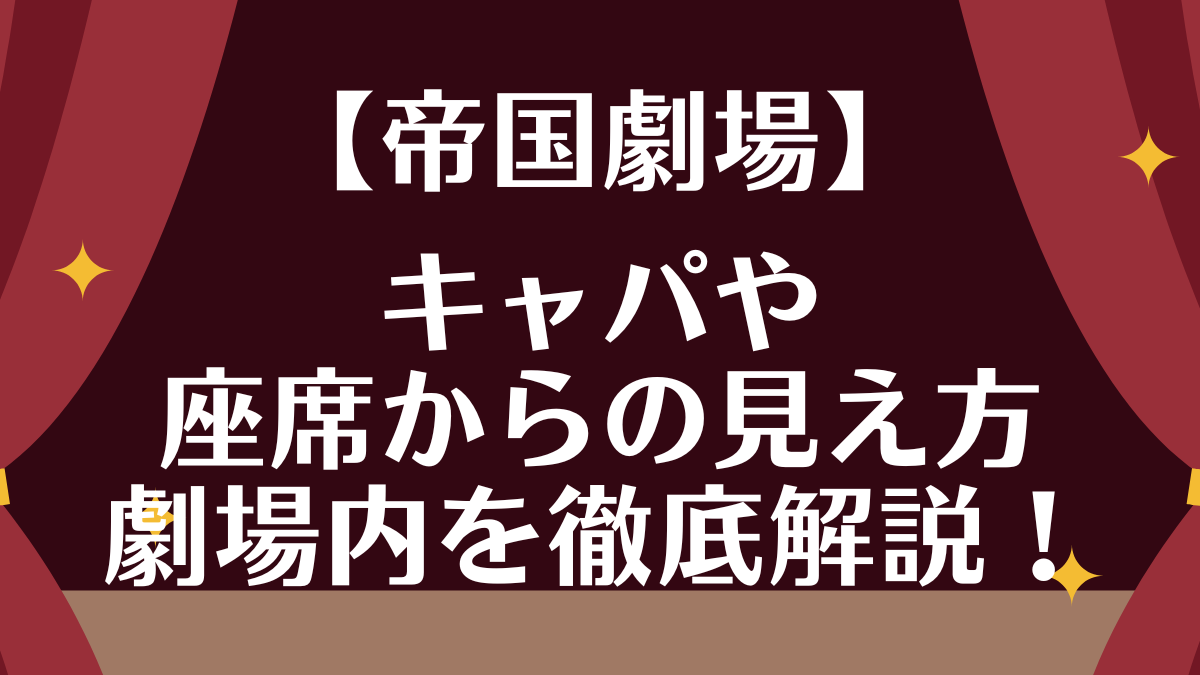 帝国劇場】キャパや座席からの見え方・劇場内を徹底解説 